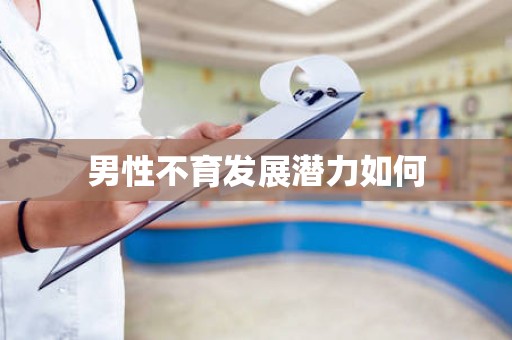 男性不育发展潜力如何