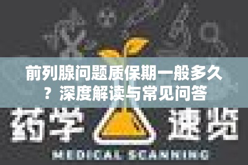 前列腺问题质保期一般多久？深度解读与常见问答