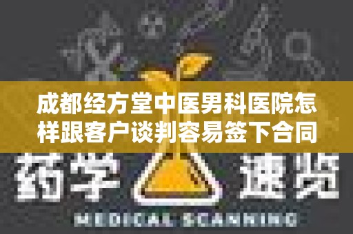 成都经方堂中医男科医院怎样跟客户谈判容易签下合同