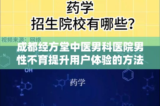 成都经方堂中医男科医院男性不育提升用户体验的方法有哪些推广方式有哪些
