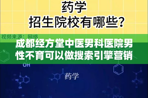 成都经方堂中医男科医院男性不育可以做搜索引擎营销吗？