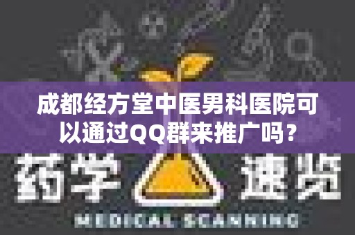 成都经方堂中医男科医院可以通过QQ群来推广吗？