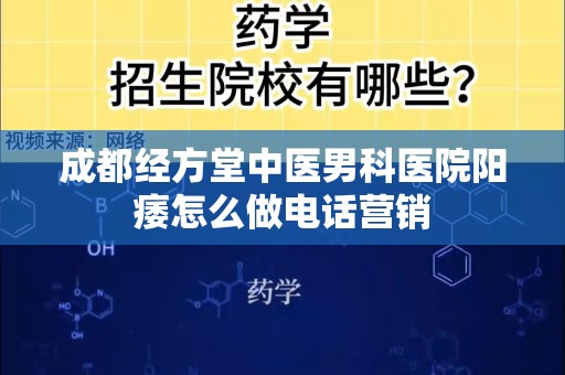 成都经方堂中医男科医院阳痿怎么做电话营销