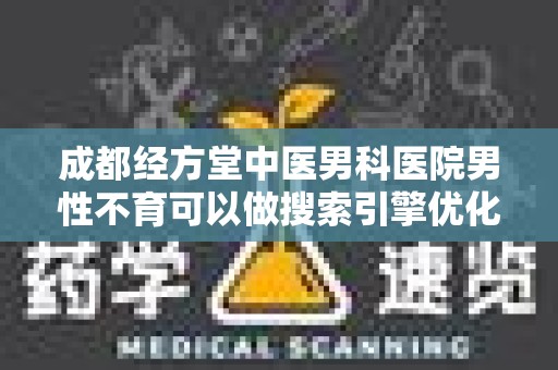 成都经方堂中医男科医院男性不育可以做搜索引擎优化吗？