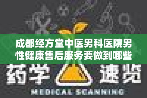 成都经方堂中医男科医院男性健康售后服务要做到哪些