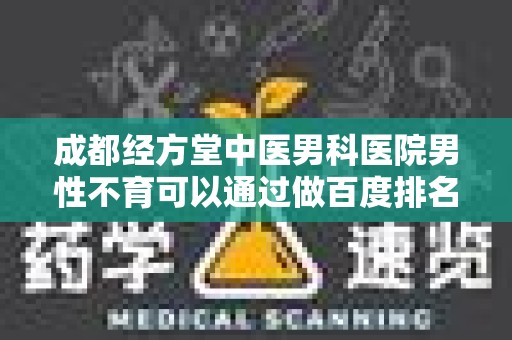 成都经方堂中医男科医院男性不育可以通过做百度排名来推广吗？