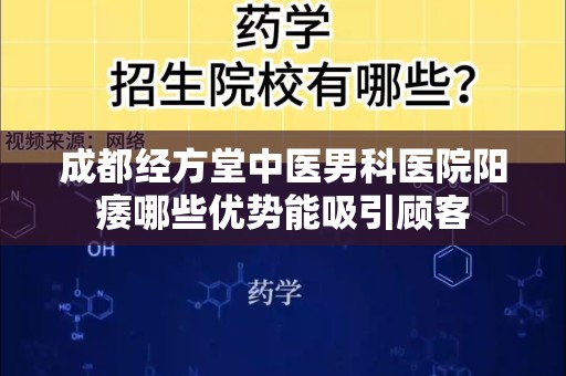 成都经方堂中医男科医院阳痿哪些优势能吸引顾客