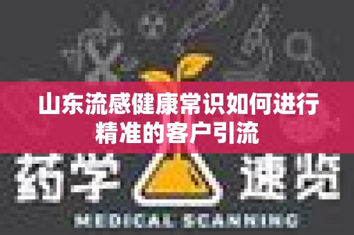 山东流感健康常识如何进行精准的客户引流