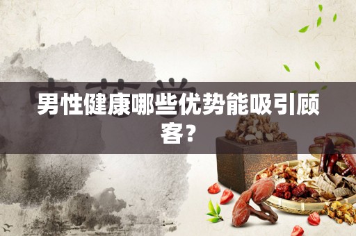 男性健康哪些优势能吸引顾客？