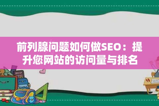 前列腺问题如何做SEO：提升您网站的访问量与排名