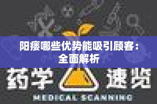 阳痿哪些优势能吸引顾客：全面解析