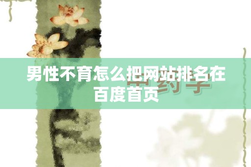 男性不育怎么把网站排名在百度首页