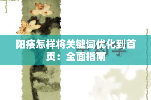 阳痿怎样将关键词优化到首页：全面指南