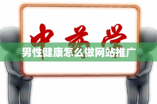 男性健康怎么做网站推广