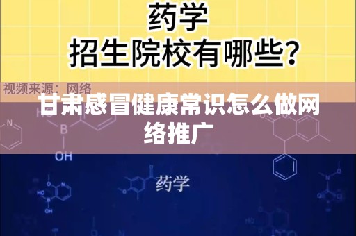 甘肃感冒健康常识怎么做网络推广